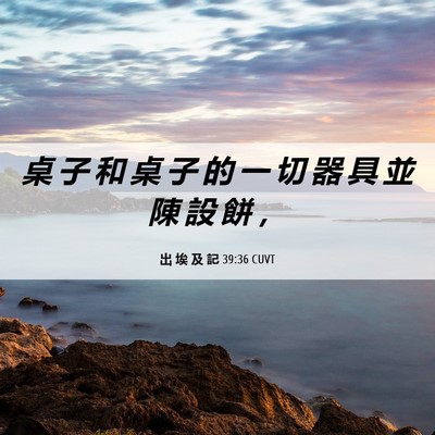 Picture 06 - 出 埃 及 記 39:36 CUVT - 桌 子 和 桌 子 的 一 切 器 具 並 陳 - Bible Verse Picture
