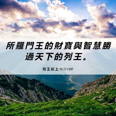 Picture 06 - 列 王 紀 上 10:23 CUVT - 所 羅 門 王 的 財 寶 與 智 慧 勝 過 - Bible Verse Picture