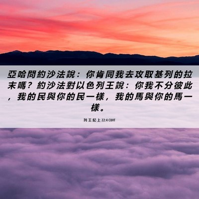 Picture 06 - 列 王 紀 上 22:4 CUVT - 亞 哈 問 約 沙 法 說 ： 你 肯 同 我 - Bible Verse Picture