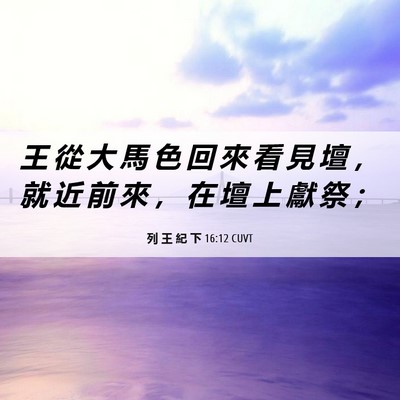 Picture 06 - 列 王 紀 下 16:12 CUVT - 王 從 大 馬 色 回 來 看 見 壇 ， 就 - Bible Verse Picture