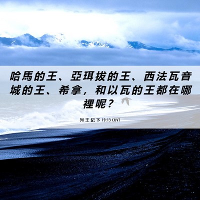 Picture 06 - 列 王 紀 下 19:13 CUVT - 哈 馬 的 王 、 亞 珥 拔 的 王 、 西 - Bible Verse Picture