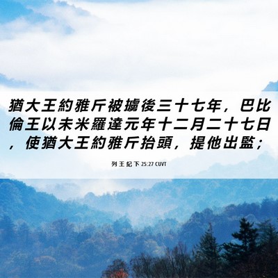 Picture 06 - 列 王 紀 下 25:27 CUVT - 猶 大 王 約 雅 斤 被 擄 後 三 十 七 - Bible Verse Picture