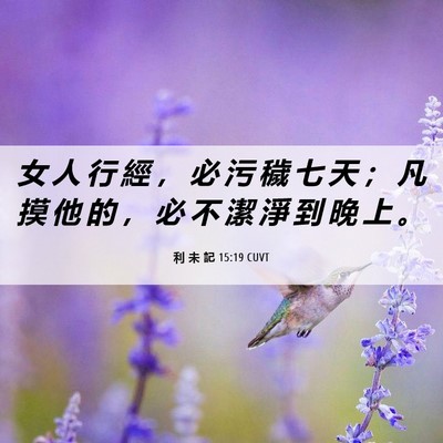 Picture 06 - 利 未 記 15:19 CUVT - 女 人 行 經 ， 必 污 穢 七 天 ； 凡 - Bible Verse Picture