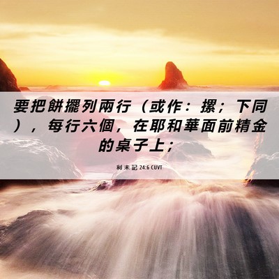 Picture 06 - 利 未 記 24:6 CUVT - 要 把 餅 擺 列 兩 行 （ 或 作 ： 摞 - Bible Verse Picture