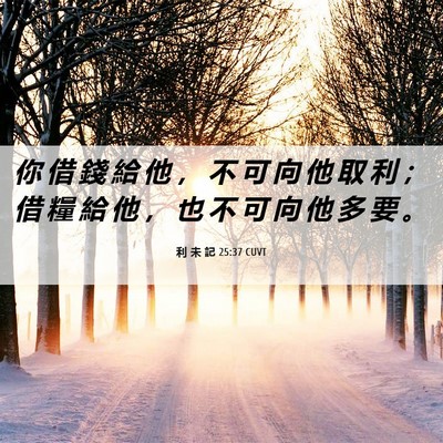 Picture 06 - 利 未 記 25:37 CUVT - 你 借 錢 給 他 ， 不 可 向 他 取 利 - Bible Verse Picture