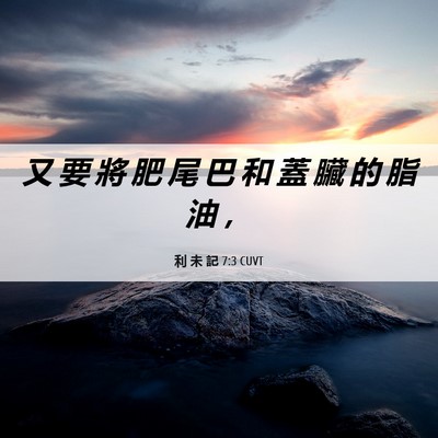 Picture 06 - 利 未 記 7:3 CUVT - 又 要 將 肥 尾 巴 和 蓋 臟 的 脂 油 - Bible Verse Picture