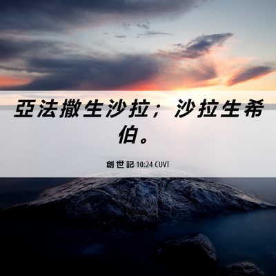Picture 06 - 創 世 記 10:24 CUVT - 亞 法 撒 生 沙 拉 ； 沙 拉 生 希 伯 - Bible Verse Picture