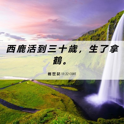 Picture 06 - 創 世 記 11:22 CUVT - 西 鹿 活 到 三 十 歲 ， 生 了 拿 鶴 - Bible Verse Picture