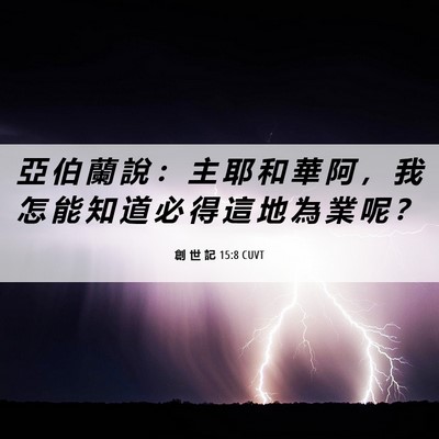 Picture 06 - 創 世 記 15:8 CUVT - 亞 伯 蘭 說 ： 主 耶 和 華 阿 ， 我 - Bible Verse Picture