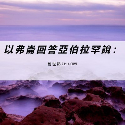 Picture 06 - 創 世 記 23:14 CUVT - 以 弗 崙 回 答 亞 伯 拉 罕 說 - Bible Verse Picture