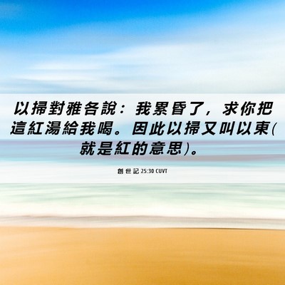 Picture 06 - 創 世 記 25:30 CUVT - 以 掃 對 雅 各 說 ： 我 累 昏 了 ， - Bible Verse Picture