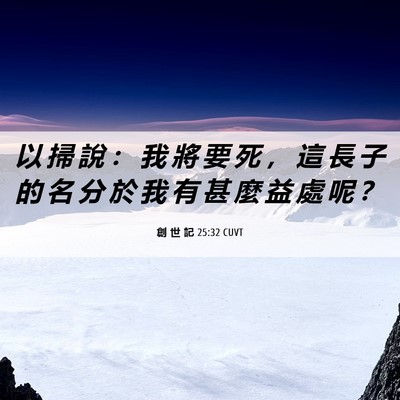 Picture 06 - 創 世 記 25:32 CUVT - 以 掃 說 ： 我 將 要 死 ， 這 長 子 - Bible Verse Picture