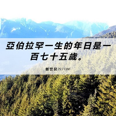 Picture 06 - 創 世 記 25:7 CUVT - 亞 伯 拉 罕 一 生 的 年 日 是 一 百 - Bible Verse Picture