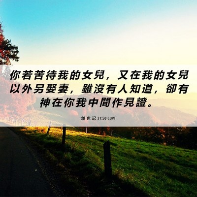 Picture 06 - 創 世 記 31:50 CUVT - 你 若 苦 待 我 的 女 兒 ， 又 在 我 - Bible Verse Picture