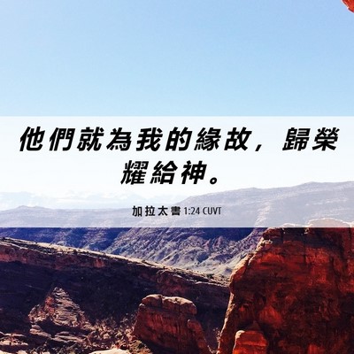 Picture 06 - 加 拉 太 書 1:24 CUVT - 他 們 就 為 我 的 緣 故 ， 歸 榮 耀 - Bible Verse Picture