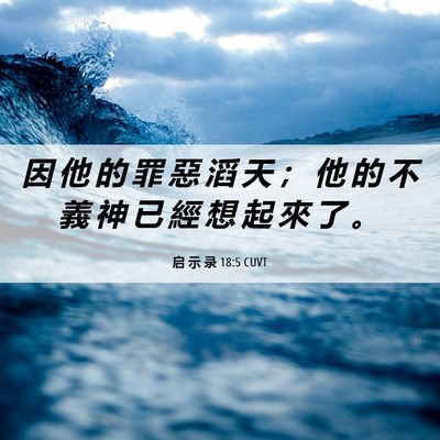Picture 06 - 启 示 录 18:5 CUVT - 因 他 的 罪 惡 滔 天 ； 他 的 不 義 - Bible Verse Picture