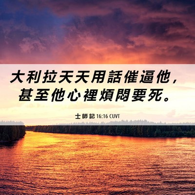 Picture 06 - 士 師 記 16:16 CUVT - 大 利 拉 天 天 用 話 催 逼 他 ， 甚 - Bible Verse Picture