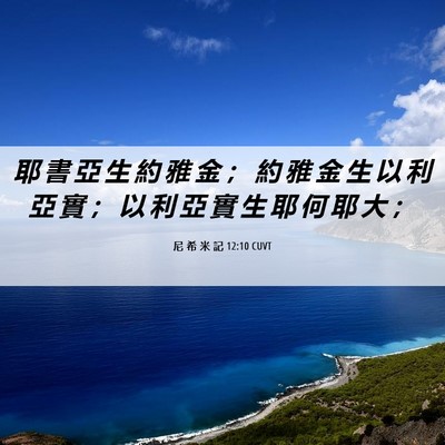 Picture 06 - 尼 希 米 記 12:10 CUVT - 耶 書 亞 生 約 雅 金 ； 約 雅 金 生 - Bible Verse Picture