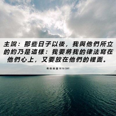 Picture 06 - 希 伯 來 書 10:16 CUVT - 主 說 ： 那 些 日 子 以 後 ， 我 與 - Bible Verse Picture
