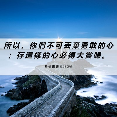 Picture 06 - 希 伯 來 書 10:35 CUVT - 所 以 ， 你 們 不 可 丟 棄 勇 敢 的 - Bible Verse Picture