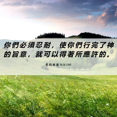 Picture 06 - 希 伯 來 書 10:36 CUVT - 你 們 必 須 忍 耐 ， 使 你 們 行 完 - Bible Verse Picture