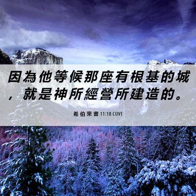 Picture 06 - 希 伯 來 書 11:10 CUVT - 因 為 他 等 候 那 座 有 根 基 的 城 - Bible Verse Picture