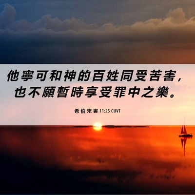 Picture 06 - 希 伯 來 書 11:25 CUVT - 他 寧 可 和 神 的 百 姓 同 受 苦 害 - Bible Verse Picture