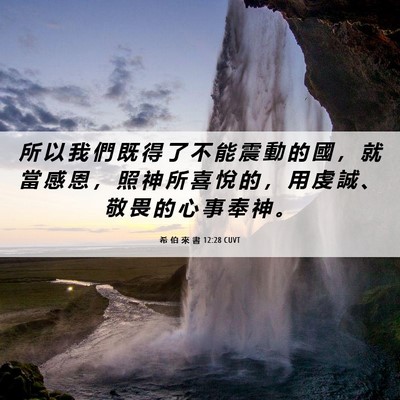 Picture 06 - 希 伯 來 書 12:28 CUVT - 所 以 我 們 既 得 了 不 能 震 動 的 - Bible Verse Picture