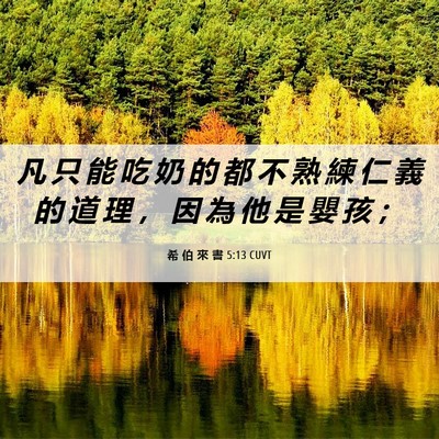 Picture 06 - 希 伯 來 書 5:13 CUVT - 凡 只 能 吃 奶 的 都 不 熟 練 仁 義 - Bible Verse Picture
