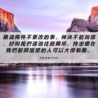 Picture 06 - 希 伯 來 書 6:18 CUVT - 藉 這 兩 件 不 更 改 的 事 ， 神 決 - Bible Verse Picture