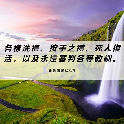 Picture 06 - 希 伯 來 書 6:2 CUVT - 各 樣 洗 禮 、 按 手 之 禮 、 死 人 - Bible Verse Picture