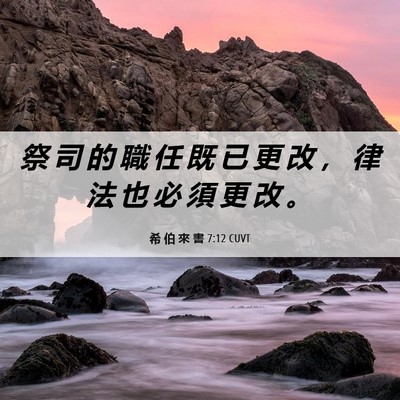 Picture 06 - 希 伯 來 書 7:12 CUVT - 祭 司 的 職 任 既 已 更 改 ， 律 法 - Bible Verse Picture