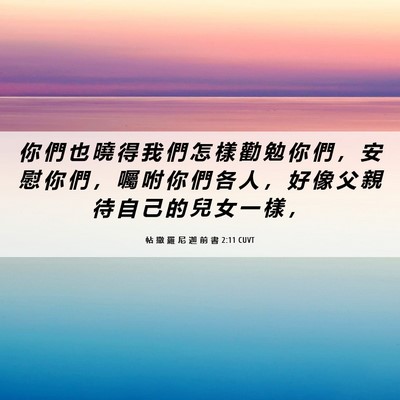 Picture 06 - 帖 撒 羅 尼 迦 前 書 2:11 CUVT - 你 們 也 曉 得 我 們 怎 樣 勸 勉 你 - Bible Verse Picture
