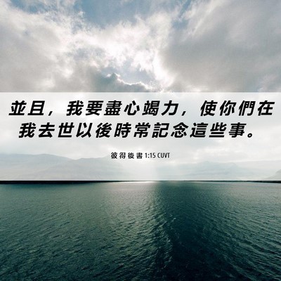 Picture 06 - 彼 得 後 書 1:15 CUVT - 並 且 ， 我 要 盡 心 竭 力 ， 使 你 - Bible Verse Picture