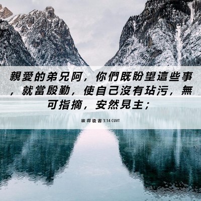 Picture 06 - 彼 得 後 書 3:14 CUVT - 親 愛 的 弟 兄 阿 ， 你 們 既 盼 望 - Bible Verse Picture