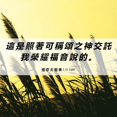 Picture 06 - 提 摩 太 前 書 1:11 CUVT - 這 是 照 著 可 稱 頌 之 神 交 託 我 - Bible Verse Picture