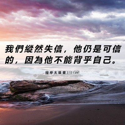 Picture 06 - 提 摩 太 後 書 2:13 CUVT - 我 們 縱 然 失 信 ， 他 仍 是 可 信 - Bible Verse Picture