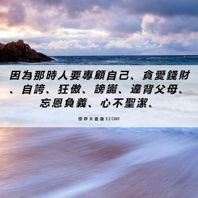 Picture 06 - 提 摩 太 後 書 3:2 CUVT - 因 為 那 時 人 要 專 顧 自 己 、 貪 - Bible Verse Picture