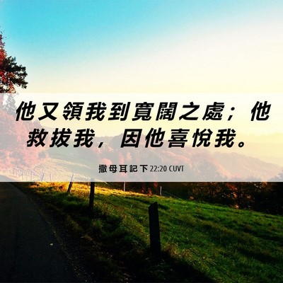 Picture 06 - 撒 母 耳 記 下 22:20 CUVT - 他 又 領 我 到 寬 闊 之 處 ； 他 救 - Bible Verse Picture