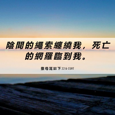 Picture 06 - 撒 母 耳 記 下 22:6 CUVT - 陰 間 的 繩 索 纏 繞 我 ， 死 亡 的 - Bible Verse Picture