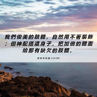 Picture 06 - 歌 林 多 前 書 12:24 CUVT - 我 們 俊 美 的 肢 體 ， 自 然 用 不 - Bible Verse Picture