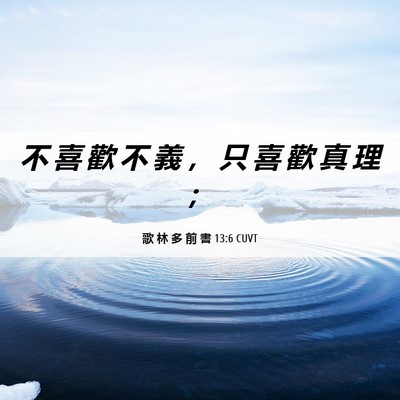 Picture 06 - 歌 林 多 前 書 13:6 CUVT - 不 喜 歡 不 義 ， 只 喜 歡 真 理 - Bible Verse Picture