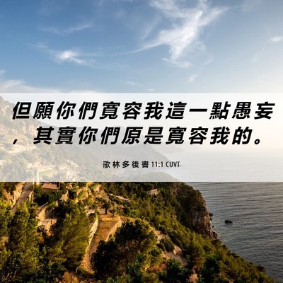Picture 06 - 歌 林 多 後 書 11:1 CUVT - 但 願 你 們 寬 容 我 這 一 點 愚 妄 - Bible Verse Picture