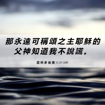 Picture 06 - 歌 林 多 後 書 11:31 CUVT - 那 永 遠 可 稱 頌 之 主 耶 穌 的 父 - Bible Verse Picture