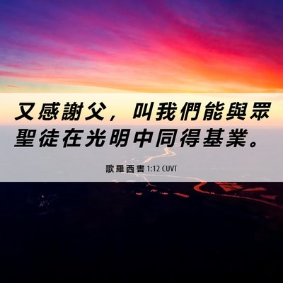 Picture 06 - 歌 羅 西 書 1:12 CUVT - 又 感 謝 父 ， 叫 我 們 能 與 眾 聖 - Bible Verse Picture