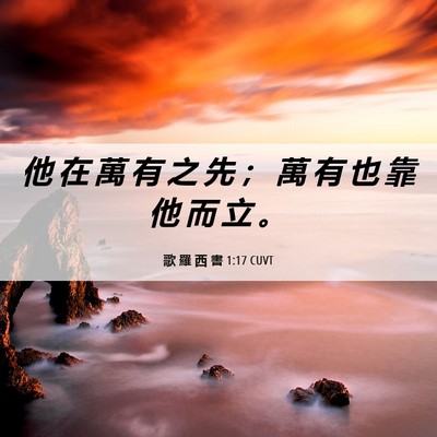 Picture 06 - 歌 羅 西 書 1:17 CUVT - 他 在 萬 有 之 先 ； 萬 有 也 靠 他 - Bible Verse Picture