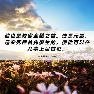 Picture 06 - 歌 羅 西 書 1:18 CUVT - 他 也 是 教 會 全 體 之 首 。 他 是 - Bible Verse Picture