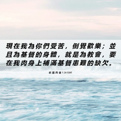 Picture 06 - 歌 羅 西 書 1:24 CUVT - 現 在 我 為 你 們 受 苦 ， 倒 覺 歡 - Bible Verse Picture