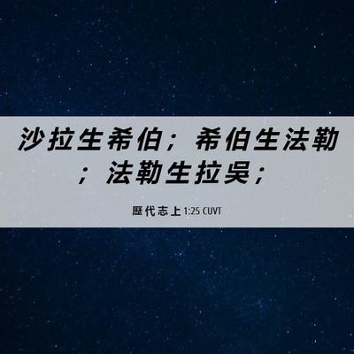 Picture 06 - 歷 代 志 上 1:25 CUVT - 沙 拉 生 希 伯 ； 希 伯 生 法 勒 ； - Bible Verse Picture