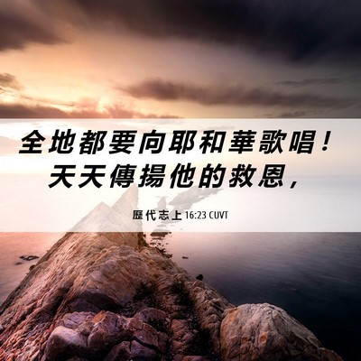 Picture 06 - 歷 代 志 上 16:23 CUVT - 全 地 都 要 向 耶 和 華 歌 唱 ！ 天 - Bible Verse Picture